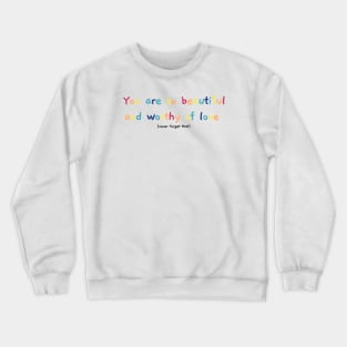 Beautiful and worthy of love Crewneck Sweatshirt